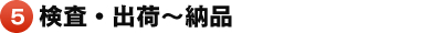 5. 検査・出荷～納品