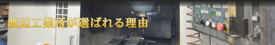 渡辺工業所が選ばれる理由